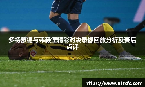 多特蒙德与弗赖堡精彩对决录像回放分析及赛后点评