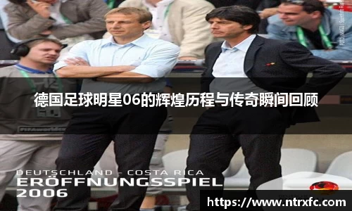 德国足球明星06的辉煌历程与传奇瞬间回顾