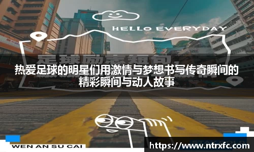 热爱足球的明星们用激情与梦想书写传奇瞬间的精彩瞬间与动人故事