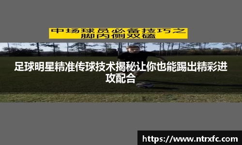 足球明星精准传球技术揭秘让你也能踢出精彩进攻配合